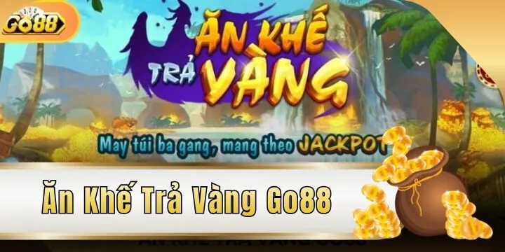 Ăn Khế Trả Vàng Go88 - Trải nghiệm siêu phẩm săn hũ hot hit