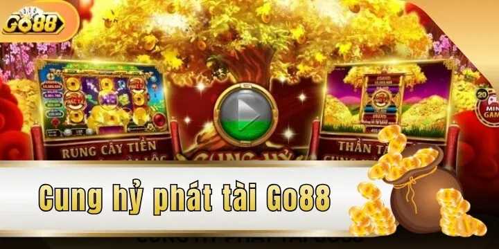 Cung Hỷ Phát Tài Go88 - Siêu phẩm ăn hũ đáng thử nhất